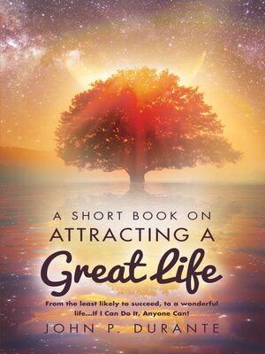 cover image of A Short Book On Attracting a Great Life: From the Least Likely to Succeed, to a Wonderful Life...if I Can Do It, Any